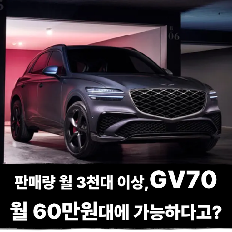  월 3천대 이상 팔리는 제네시스 GV70, 월 60만원대에 가능할까?
