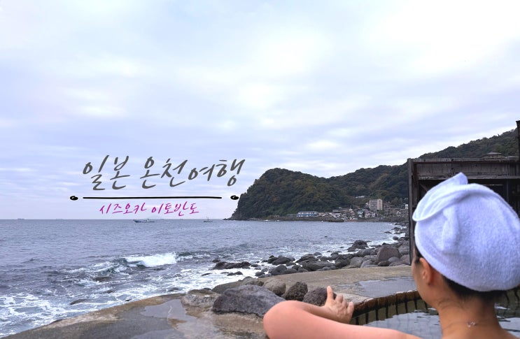  진짜 바다 위 온천, 일본 온천여행 끝판왕 이즈반도