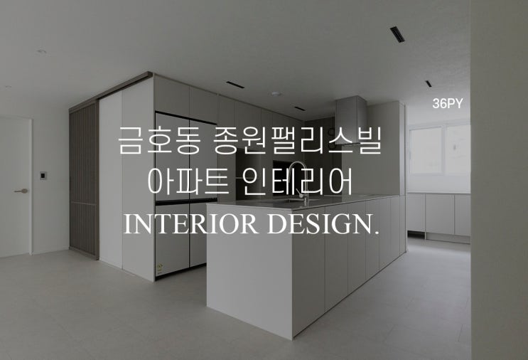  금호동 종원팰리스빌 리모델링 대면형 주방이 돋보이는 인테리어