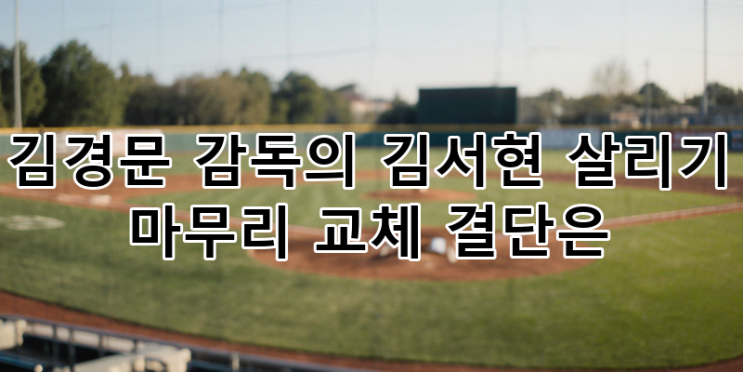 감독의 <b>김서현</b> 마무리 교체 결단: <b>한화</b> 이글스 플레이오프 <b>승리</b>... 
