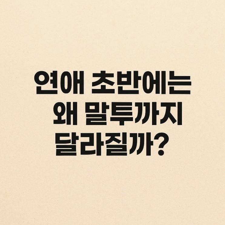  연애 초반에는 왜 말투까지 달라질까?