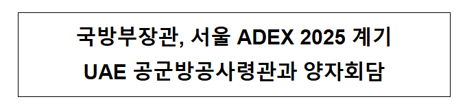  국방부장관, 서울 ADEX 2025 계기 UAE 공군방공사령관과 양자회담