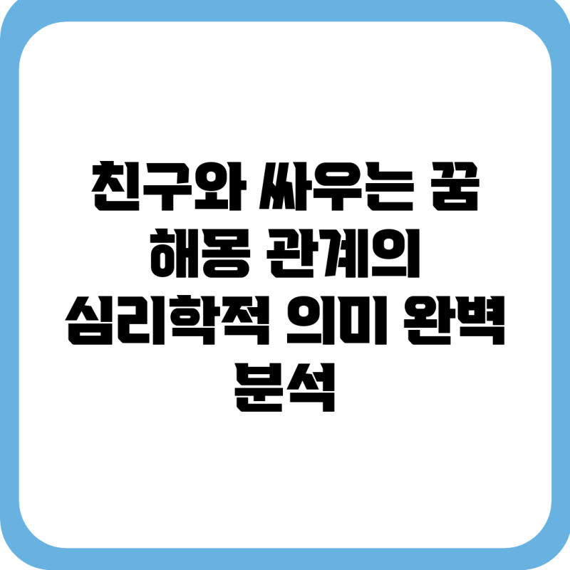 친구와 싸우는 꿈 해몽: 관계의 심리학적 의미 완벽 분석