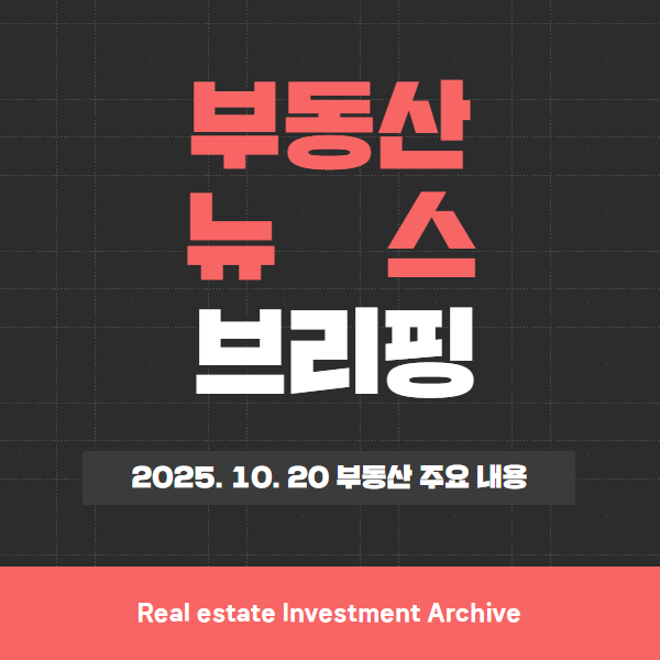  2025년 10월 20일(월) 부동산 뉴스 브리핑 – 전국 단위 핵심 이슈 2~3개 한눈에