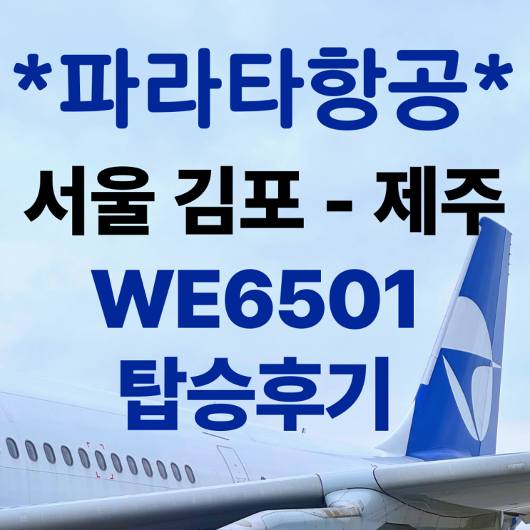 WE6501 서울 김포 출발 제주 공항 도착 파라타 항공 이코노미 컴포트석 A330-200 수하물 체크인 탑승 후기