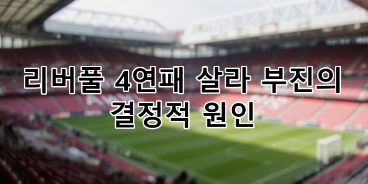 리버풀 4연패 위기: <b>살라 부진</b>, 단순한 침묵인가 결정적... 