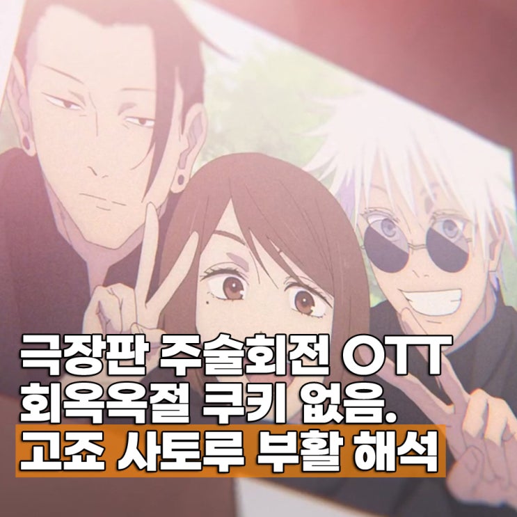  극장판 주술회전 회옥옥절 쿠키 없음 OTT 반전술식 고죠 사토루 죽음과 부활 해석
