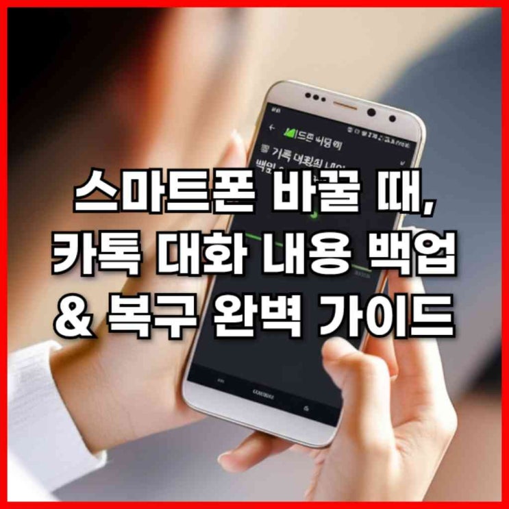  스마트폰 바꿀 때, 카톡 대화 내용 백업 & 복구 완벽 가이드