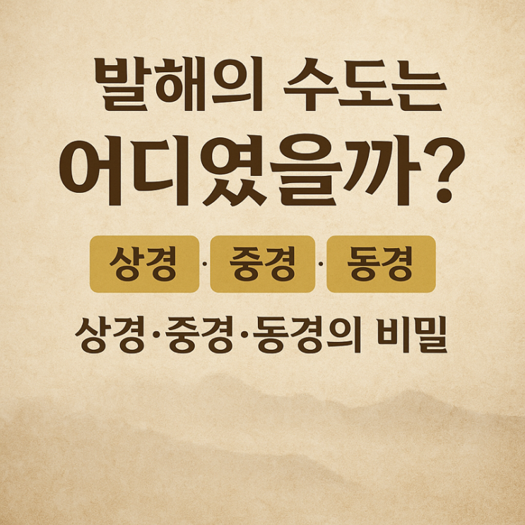   발해의 수도는 어디였을까? – 상경·중경·동경의 비밀