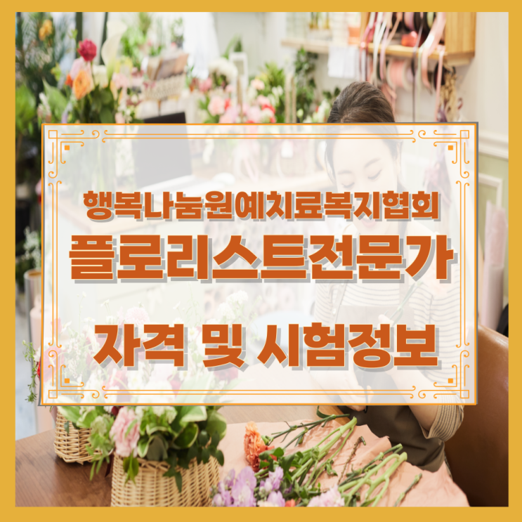  행복나눔원예치료복지협회 플로리스트전문가 자격 및 시험정보