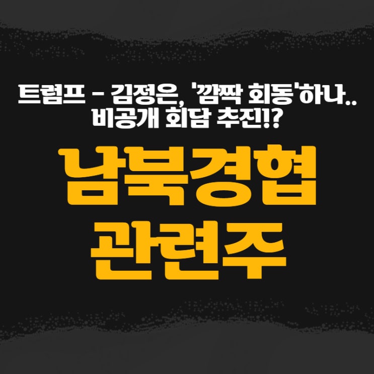 <b>트럼프</b>-<b>김정은</b>, '<b>깜짝 회동</b>'하나.. 비공개 회담 추진!? - 남북경협... 