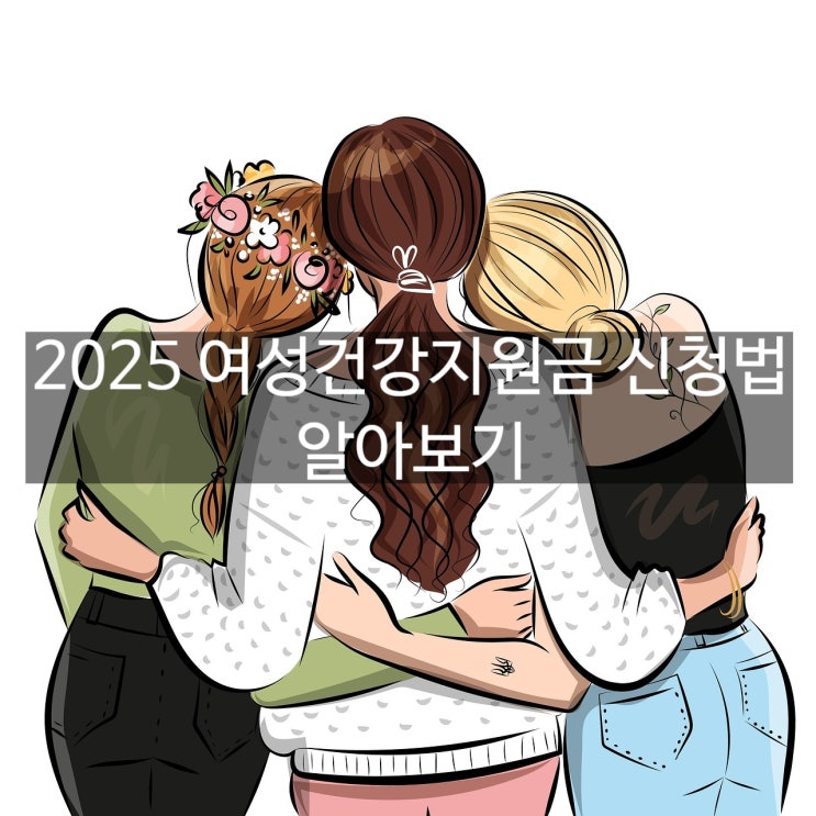  2025 여성건강지원금 신청법: 혜택 대상부터 접수 마감까지, 놓치면 안 될 모든 정보 완벽 정리!