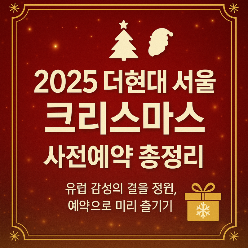 2025 더현대 서울 크리스마스 사전예약 총정리｜예약시간·링크·입장팁 완벽가이드
