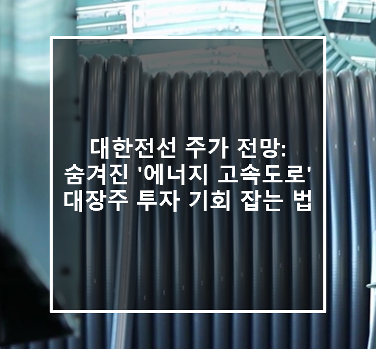  대한전선 주가 전망: 숨겨진 '에너지 고속도로' 대장주 투자 기회 잡는 법