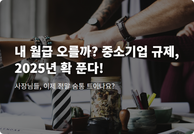 내 월급 오를까 <b>중소</b>기업 규제, 2025년 확 푼다!