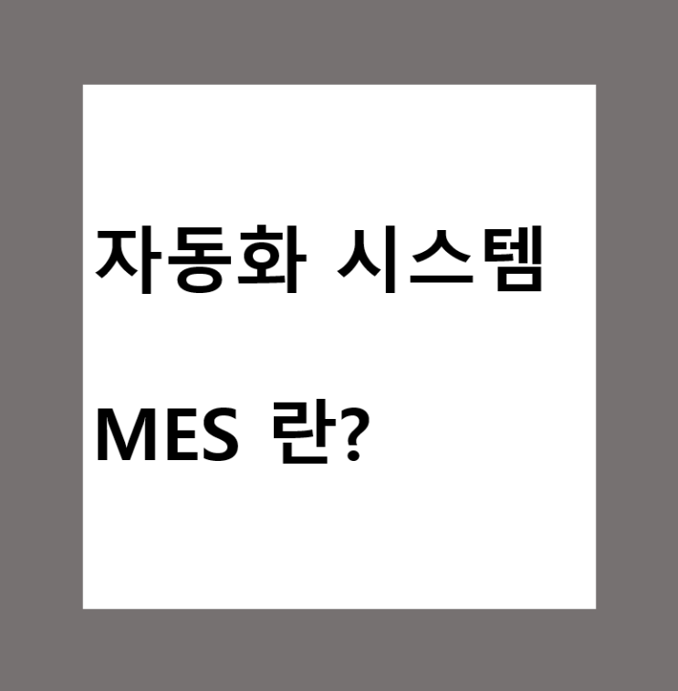  MES (Manufacturing Execution System : 제조 실행 시스템) 이란?