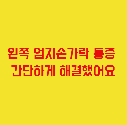 왼쪽 엄지손가락 통증 간단하게 해결했어요