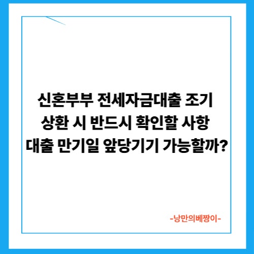 신혼부부 전세자금대출 조기 상환 시 반드시 확인할 사항: 대출 만기일 앞당기기 가능할까?
