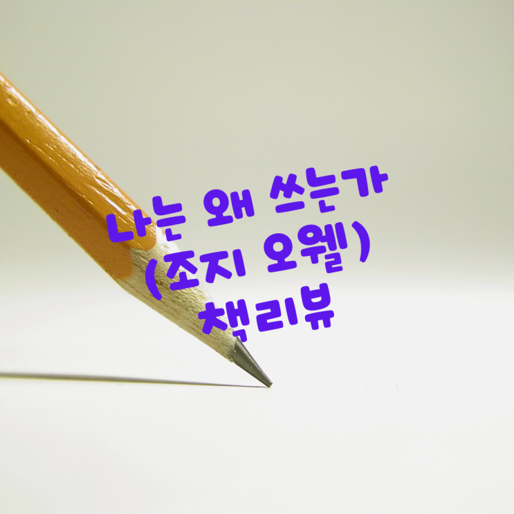  나는 왜 쓰는가(조지 오웰)_거짓에 분노하고 진실을 알린다