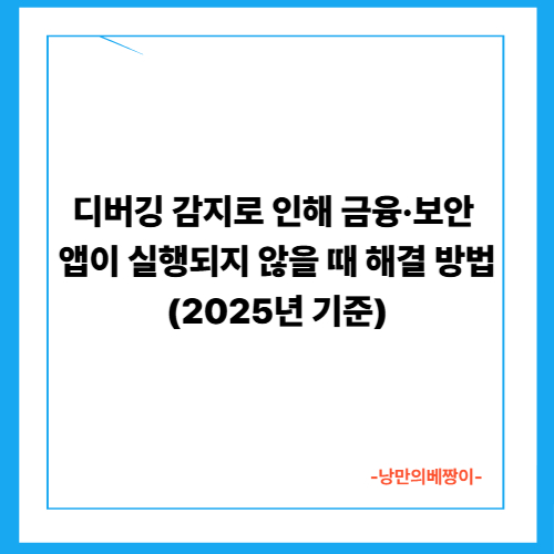  디버깅 감지로 인해 금융·보안 앱이 실행되지 않을 때 해결 방법 (2025년 기준)