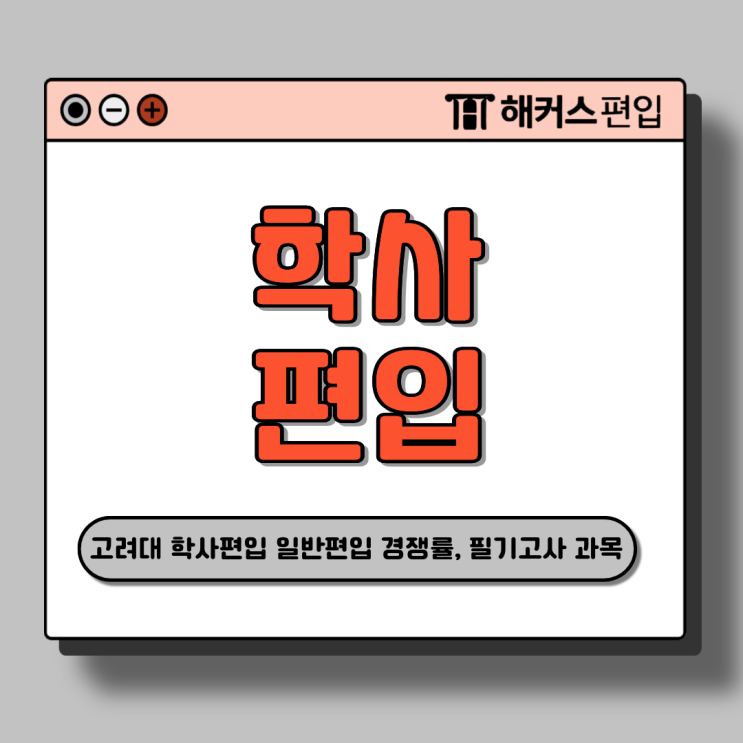  고려대 학사편입 일반편입 경쟁률, 자연계 필기고사 과목 알고 준비