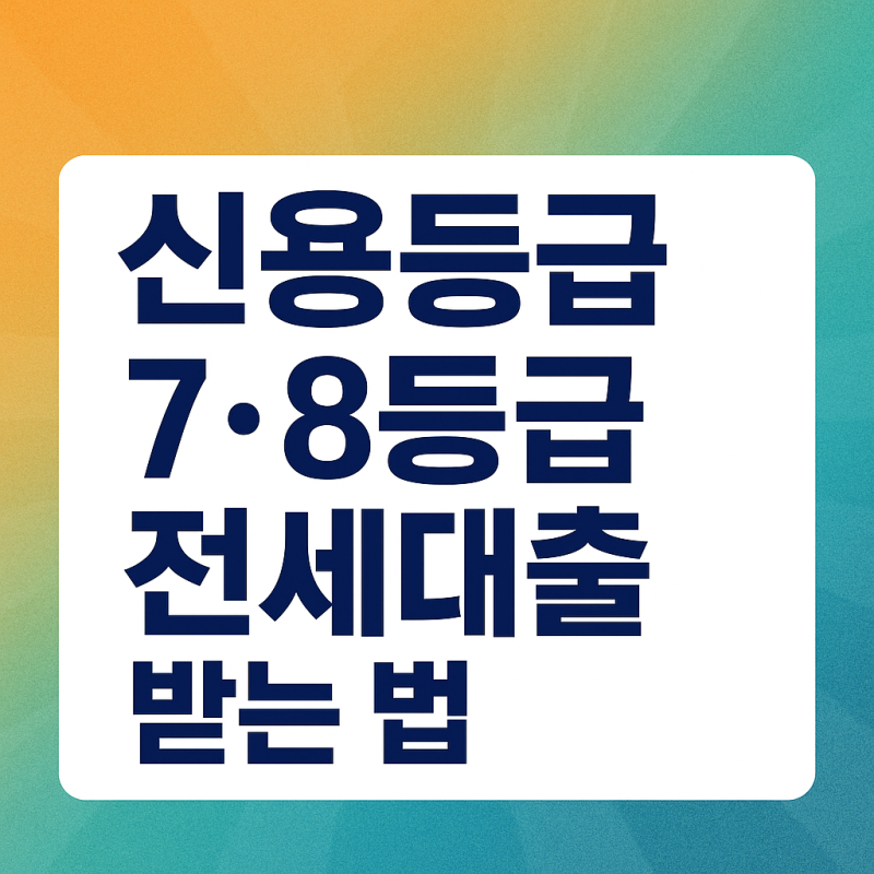 7등급·8등급 저신용자 전세대출, 캐피탈로 진행할 수 있을까?