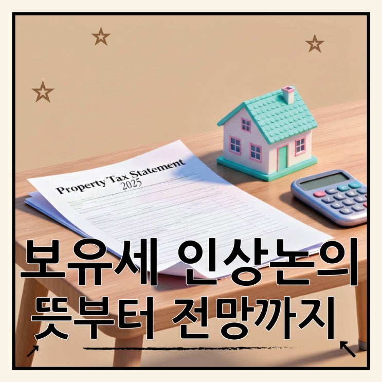  보유세 뜻, 2025 인상 논의 과연 집값이 잡힐까?