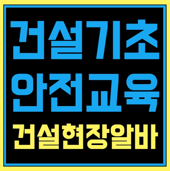 건설현장 알바, ‘건설기초안전교육’ 자격증은 필수입니다!