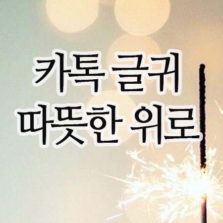 [카톡좋은글귀]마음을 어루만지는 따뜻한 위로