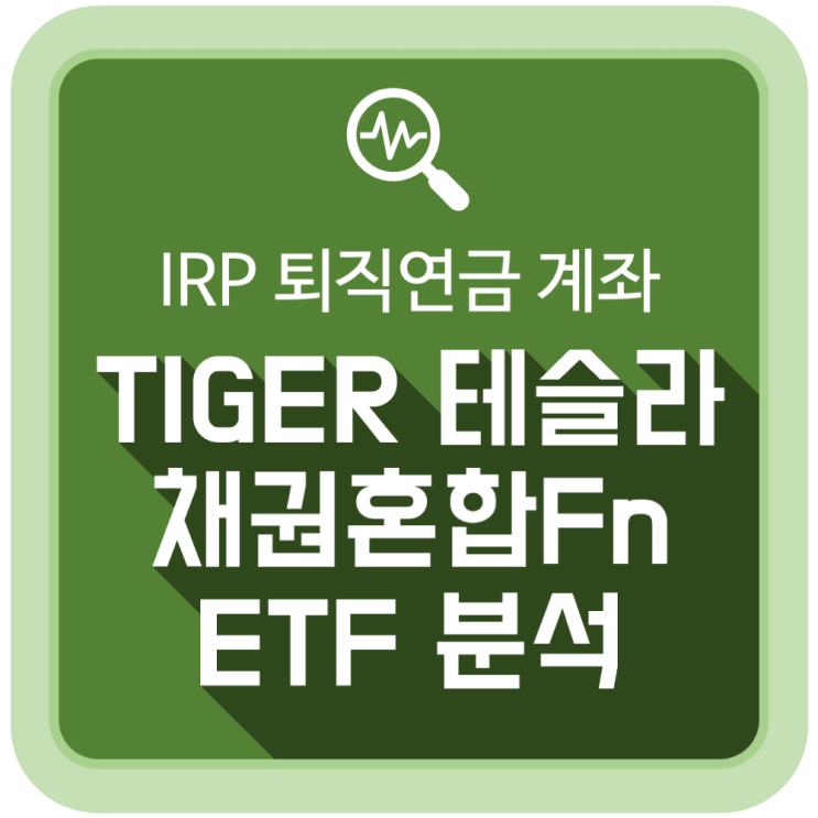  IRP 퇴직연금 계좌, TIGER 테슬라채권혼합Fn ETF 분석