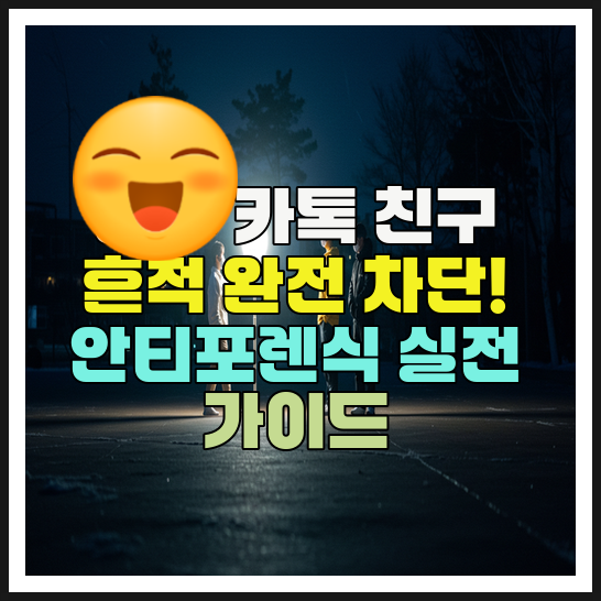  카톡 친구 흔적 완전 차단! 안티포렌식 실전 가이드