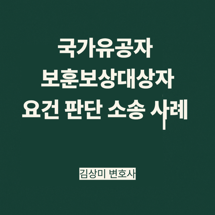  [부산/울산/경남 장해등급 변호사] 국가유공자 및 보훈보상대상자 요건 판단 사례