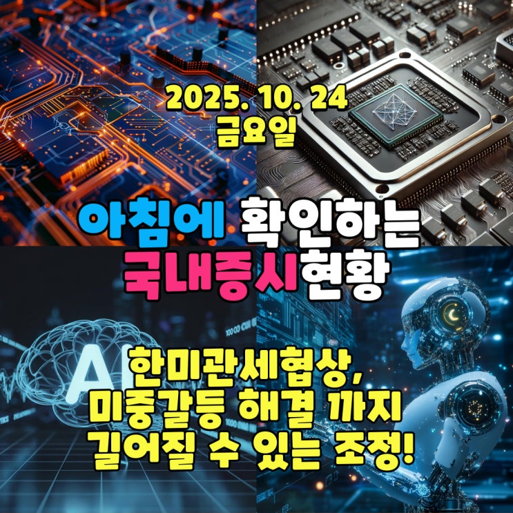  2025년 10월 24일(금) 주요 증시 및 스케줄 (한미관세협상, 미중갈등 해결 까지 길어질 수 있는 조정!)