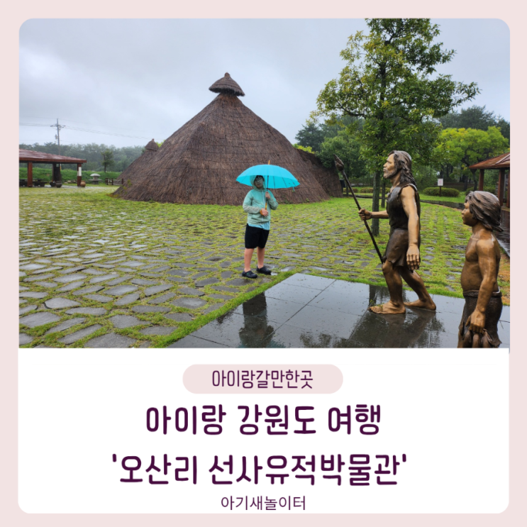  아이랑 강원도 양양여행 오산리 선사유적박물관 비오는날 갈만한 곳