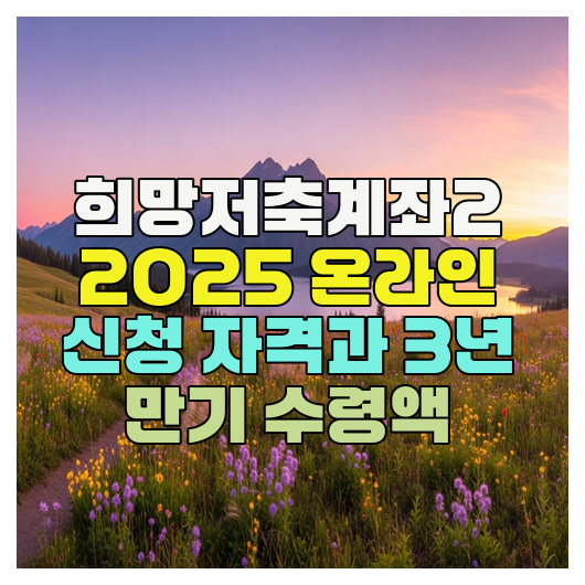  희망저축계좌2 2025 온라인 신청 자격과 3년 만기 수령액