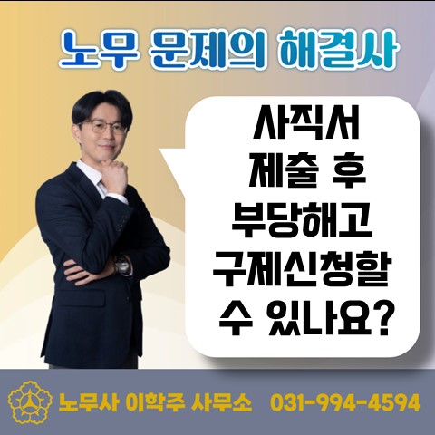  [일산노무사, 장항동노무사] 사직서 제출 후 부당해고 구제신청한 경우