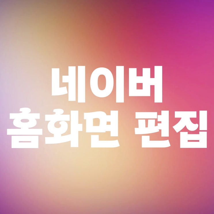  네이버 홈화면 편집 추가 설정하기