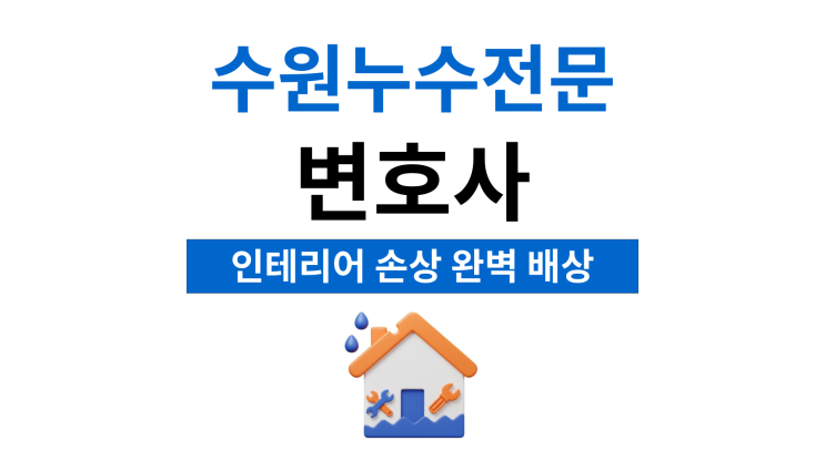  수원누수전문변호사 인테리어 피해를 입었다면