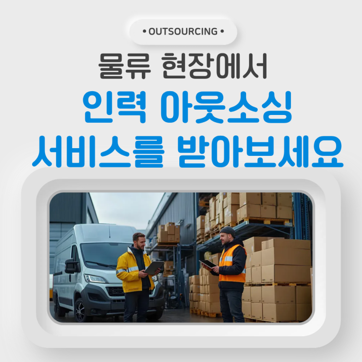  직접 채용보다 똑똑한 선택, 용인 물류 인력 아웃소싱의 모든 것