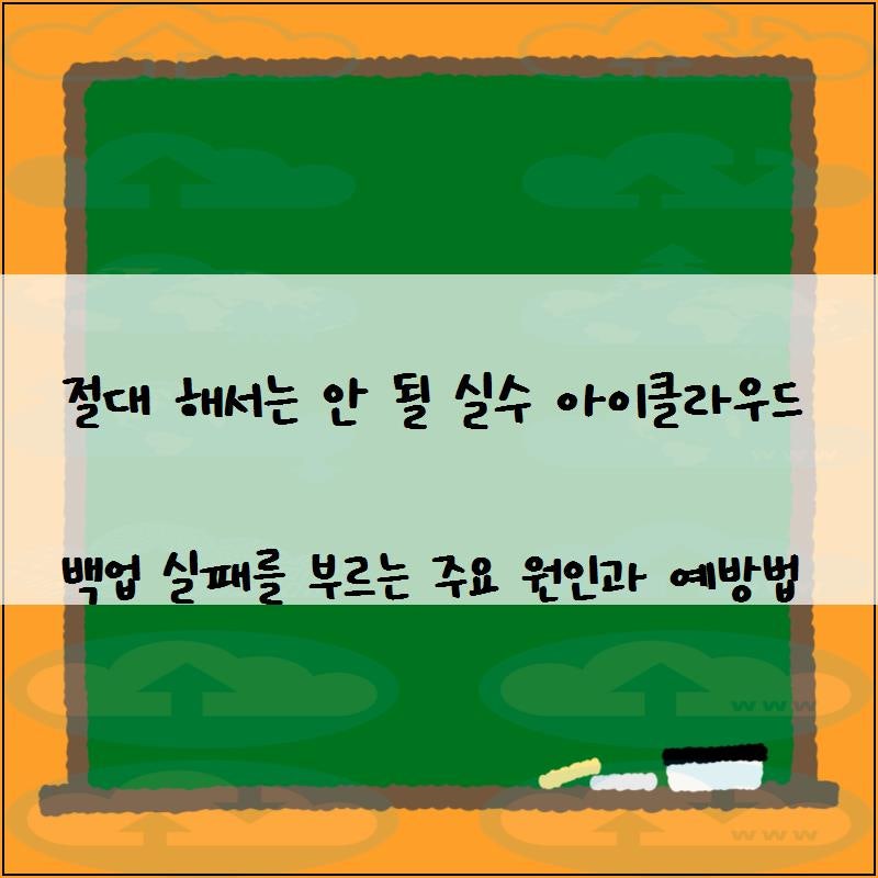절대 해서는 안 될 실수 아이클라우드 백업 실패를 부르는 주요 원인과 예방법