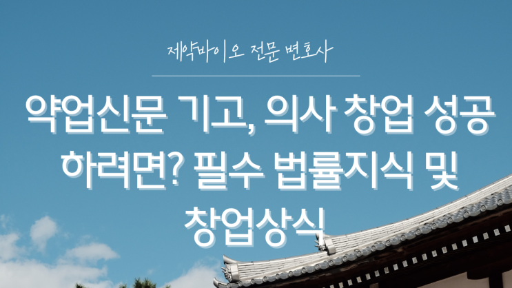  약업신문 기고, 의사 창업 성공하려면? 필수 법률지식 및 창업상식