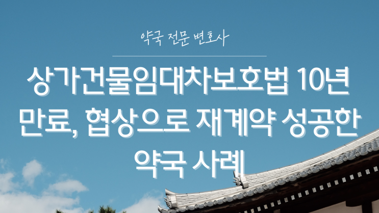  [성공 사례]상가건물임대차보호법 10년 만료, 협상으로 재계약 성공한 약국 사례
