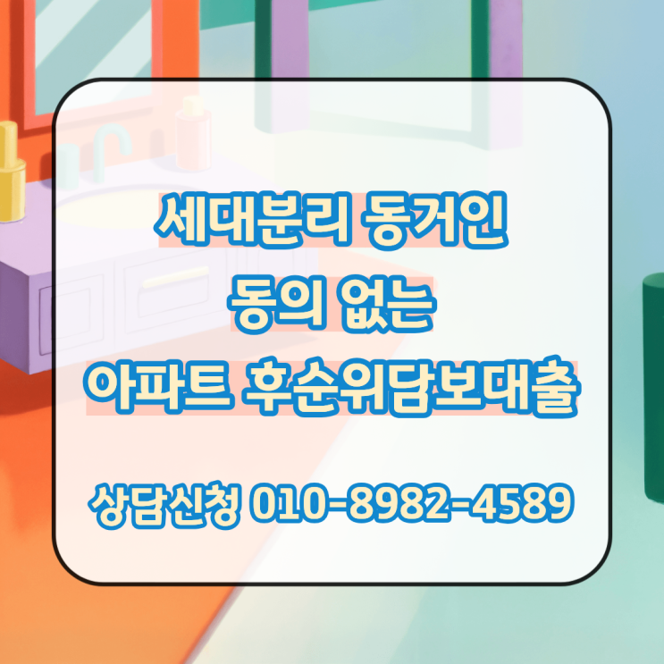  세대분리 동거인 동의 없는 아파트 후순위담보대출 조건