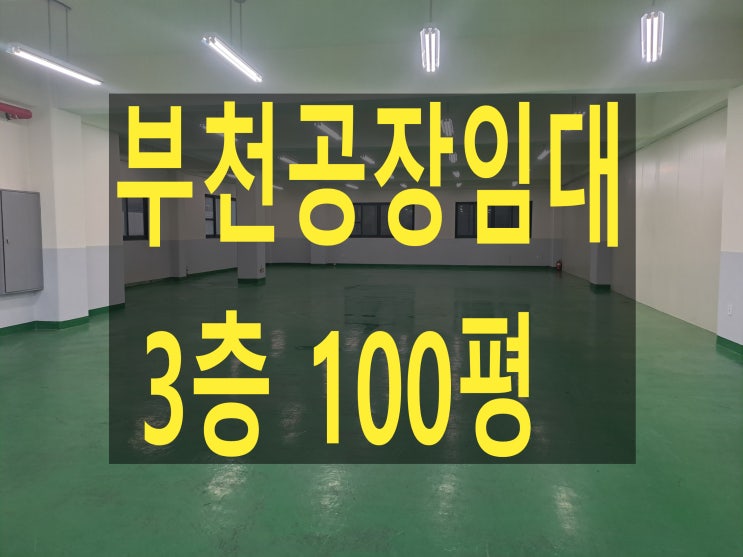  부천공장임대, 삼정동공장 3층100평 보증금 2,100만원, 월세 210만원, 조립,제조,물류창고 임대.