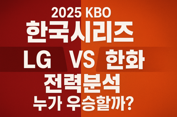 2025 KBO 한국시리즈 LG vs 한화 전력분석｜누가 우승할까?