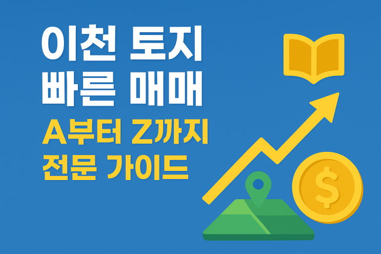  이천 토지 빠른 매매, A부터 Z까지 전문가 가이드
