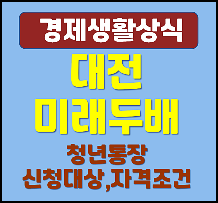  대전시 미래두배 청년통장 신청대상 자격 조건 충족시 원금 이자