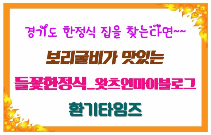  경기도 맛집 한번 가볼까요~._ 용인 처인구 『들꽃한정식』_왓츠인마이블로그_환기타임즈