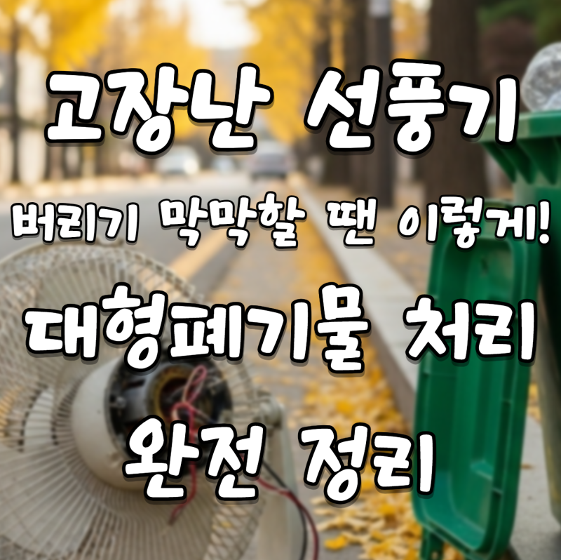 고장난 선풍기, 버리기 막막할 땐 이렇게! 대형폐기물 처리 완전 정리