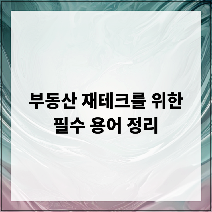  부동산 재테크를 위한 필수 용어 정리
